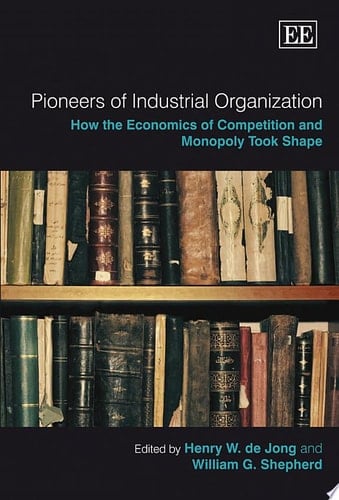 Pioneers of Industrial Organization How the Economics of Competition and Monopoly Took Shape