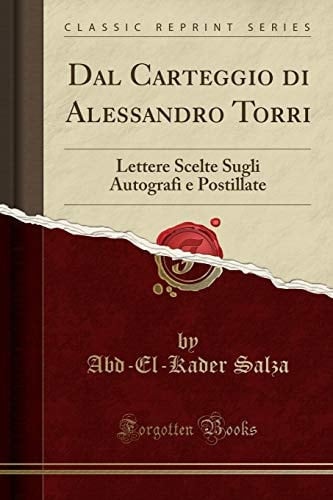 Dal Carteggio Di Alessandro Torri Lettere Scelte Sugli Autografi e Postillate (Classic Reprint)