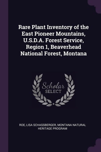 Rare Plant Inventory of the East Pioneer Mountains, U. S. D. A. Forest Service, Region 1, Beaverhead National Forest, Montana