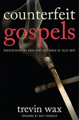 Counterfeit Gospels Rediscovering the Good News in a World of False Hope