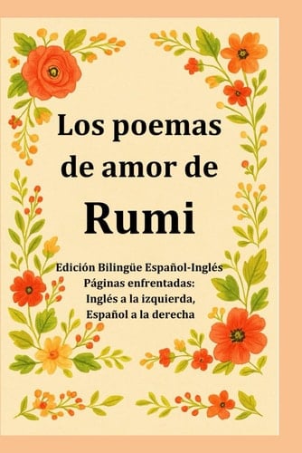 Los poemas de amor de Rumi / The Love Poems of Rumi: Versos sufíes eternos sobre el amor, Dios y el alma — Edición bilingüe español-inglés, traducida del persa