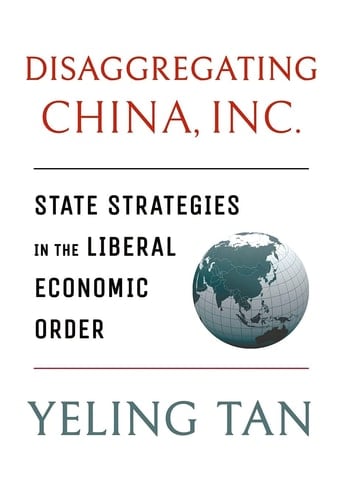 Disaggregating China, Inc State Strategies in the Liberal Economic Order