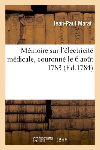 Mémoire Sur l'Électricité Médicale, Couronné Le 6 Août 1783, Par l'Académie Royale Des Sciences , Belles-Lettres & Arts de Rouen