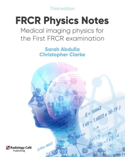 FRCR Physics Notes Medical Imaging Physics for the First FRCR Examination