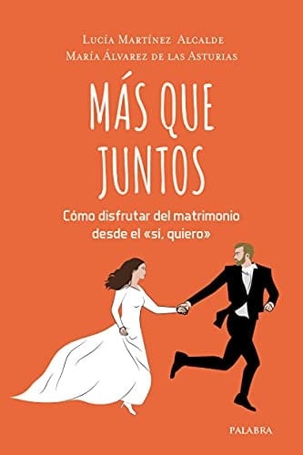 Más que juntos : cómo disfrutar del matrimonio desde el "sí, quiero"