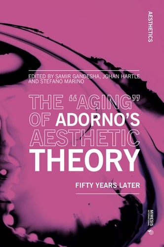 The "aging" of Adorno's Aesthetic Theory Fifty Years Later