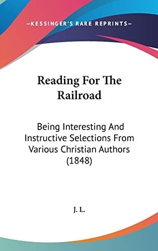 Reading for the Railroad: Being Interesting and Instructive Selections from Various Christian Authors