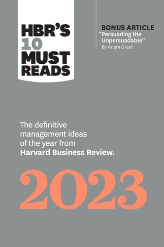HBR's 10 Must Reads 2023 The Definitive Management Ideas of the Year from Harvard Business Review (with Bonus Article Persuading the Unpersuadable by Adam Grant)