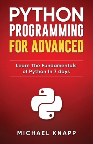 Python Programming for Advanced Learn the Fundamentals of Python in 7 Days