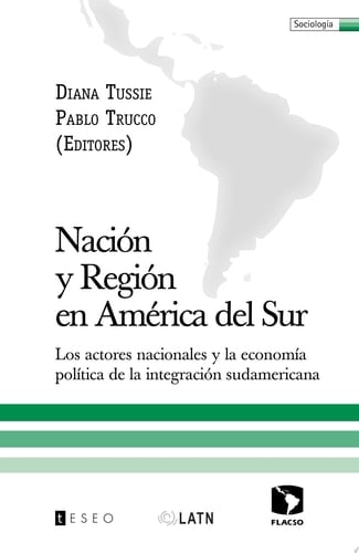 Nación y región en América del Sur los actores nacionales y la economía política de la integración sudamericana