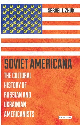 Soviet Americana The Cultural History of Russian and Ukrainian Americanists