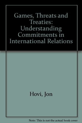 Games, Threats and Treaties: Understanding Commitments in International Relations