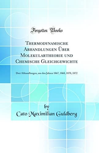 Thermodynamische Abhandlungen Über Molekulartheorie Und Chemische Gleichgewichte Drei Abhandlungen, Aus Den Jahren 1867, 1868, 1870, 1872 (Classic Reprint)
