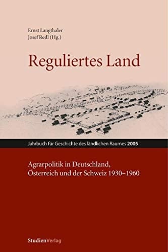 Reguliertes Land Agrarpolitik in Deutschland, Österreich und der Schweiz 1930 - 1960 ; Ernst Bruckmüller zum 60. Geburtstag