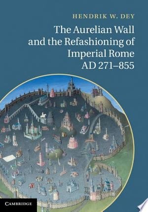 The Aurelian Wall and the Refashioning of Imperial Rome, AD 271–855