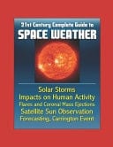 21st Century Complete Guide to Space Weather Solar Storms, Impacts on Human Activity, Flares and Coronal Mass Ejections, Satellite Sun Observation, Forecasting, Carrington Event