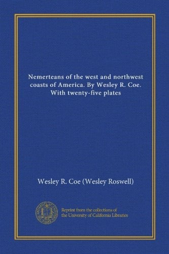 Nemerteans of the west and northwest coasts of America. By Wesley R. Coe. With twenty-five plates