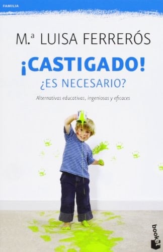 ¡Castigado!, ¿es necesario? alternativas educativas, ingeniosas y eficaces