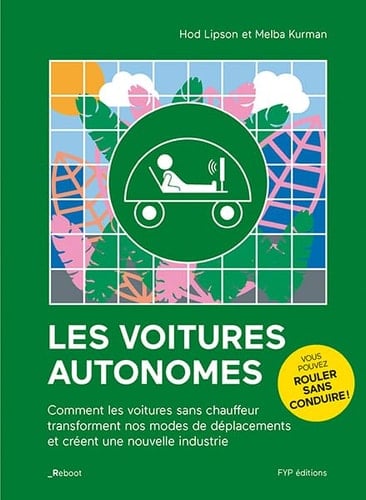 Les voitures autonomes Comment les voitures sans chauffeur transforment nos modes de déplacements et créent une nouvelle industrie
