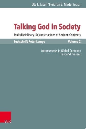Talking God in Society Multidisciplinary (Re)constructions of Ancient (Con)texts. Festschrift for Peter Lampe. Vol. 2: Hermeneuein in Global Contexts: Past and Present