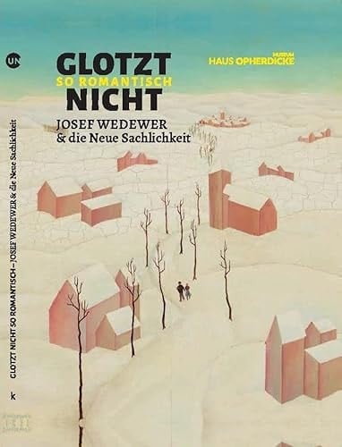 Glotzt nicht so romantisch Josef Wedewer und die neue Sachlichkeit