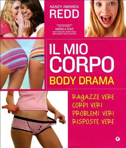 Il mio corpo. Body Drama. Ragazze vere, corpi veri, problemi veri, risposte vere