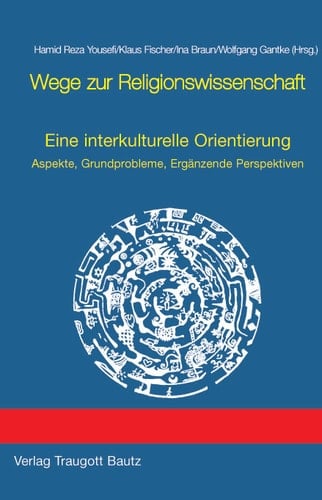 Wege zur Religionswissenschaft Eine interkulturelle Orientierung Aspekte, Grundprobleme, Ergänzende Perspektiven