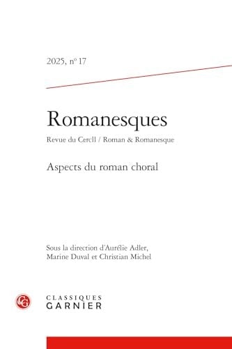 Romanesques Revue Du Cerell / Roman and Romanesque 2025,17: Aspects Du Roman Choral