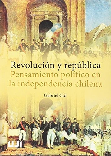 Revolución y república pensamiento político en la independencia chilena