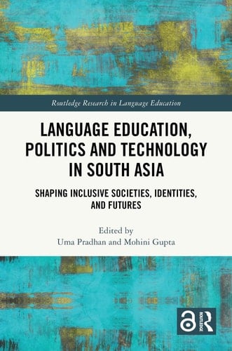 Language Education, Politics and Technology in South Asia Shaping Inclusive Societies, Identities, and Futures