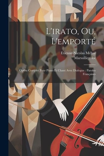 L'irato, Ou, L'emporté Opéra Complet Pour Piano Et Chant Avec Dialogue: Paroles Françaises