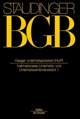 J. von Staudingers Kommentar zum Bürgerlichen Gesetzbuch mit Einführungsgesetz und Nebengesetzen. Einführungsgesetz zum Bürgerlichen Gesetzbuche/IPR. Haager Unterhaltsprotokoll (HUP) : (Internationales Unterhaltsrecht).