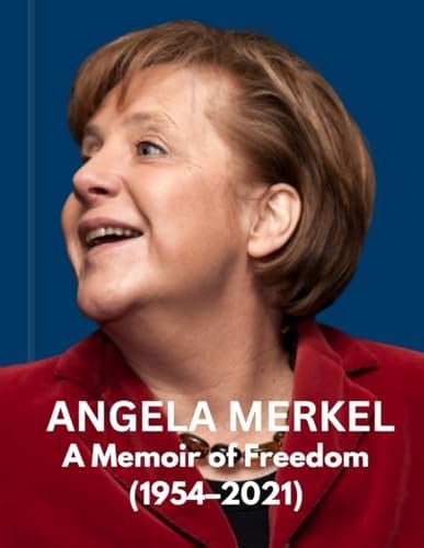 Angela Merkel: A Memoir of Freedom (1954–2021)