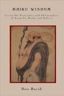 Haiku Wisdom Living the Principles and Philosophies of Kung Fu, Haiku and Nature