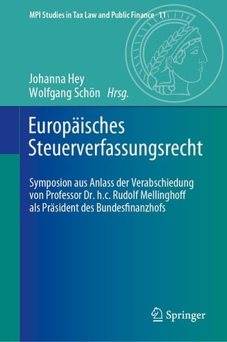 Europäisches Steuerverfassungsrecht Symposion aus Anlass der Verabschiedung von Professor Dr. h.c. Rudolf Mellinghoff als Präsident des Bundesfinanzhofs