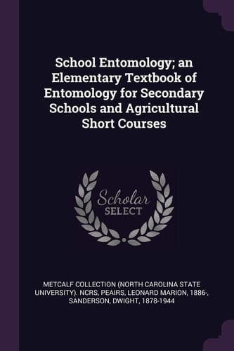 School Entomology; An Elementary Textbook of Entomology for Secondary Schools and Agricultural Short Courses