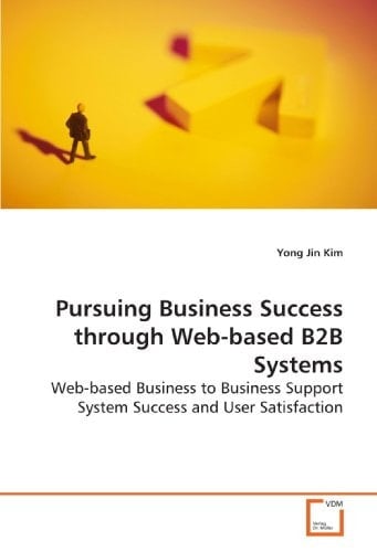 Pursuing Business Success through Web-based B2B Systems: Web-based Business to Business Support System Success and User Satisfaction