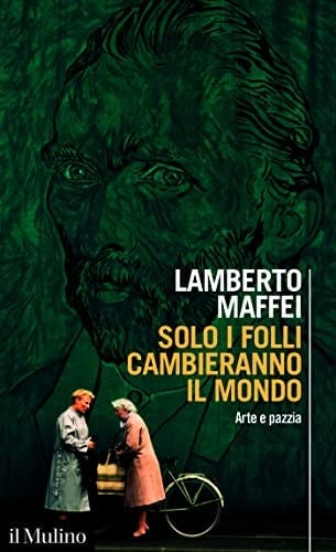 Solo i folli cambieranno il mondo arte e pazzia