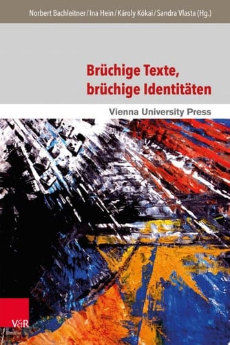 Brüchige Texte, brüchige Identitäten Avantgardistisches und exophones Schreiben von der klassischen Moderne bis zur Gegenwart