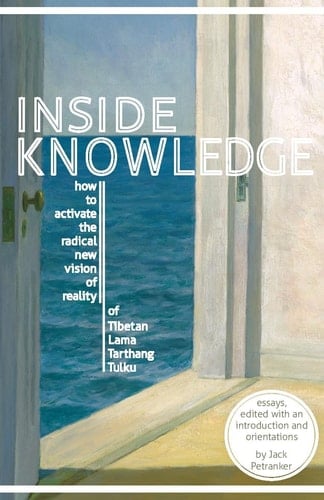 Inside Knowledge How to Activate the Radical New Vision of Reality Presented to the World by Tarthang Tulku