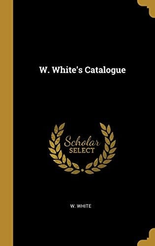 W. White's Catalogue