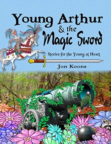 Young Arthur and the Magic Sword Stories for the Young at Heart