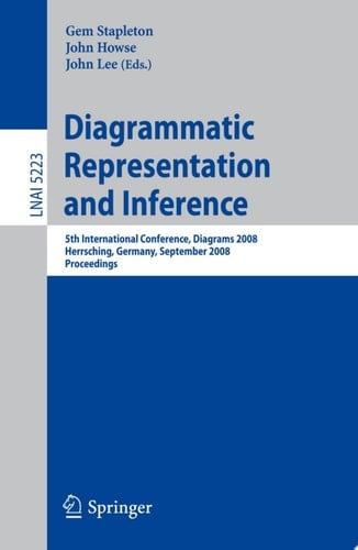 Diagrammatic Representation and Inference 5th International Conference, Diagrams 2008, Herrsching, Germany, September 19-21, 2008, Proceedings