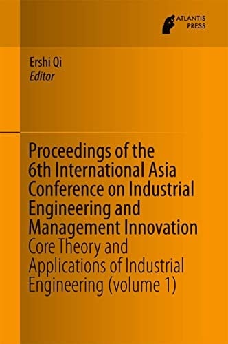 Proceedings of the 6th International Asia Conference on Industrial Engineering and Management Innovation Core Theory and Applications of Industrial Engineering (volume 1)