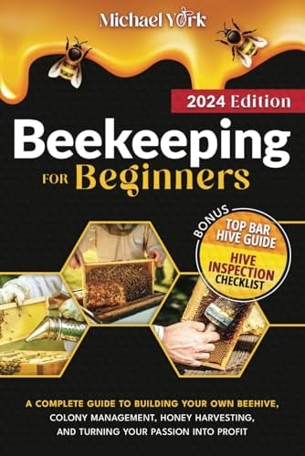 Beekeeping for Beginners A Complete Guide to Building Your Own Beehive, Colony Management, Honey Harvesting, and Turning Your Passion Into Profit + Bonus Hive Inspection Checklist