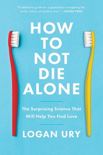 How to Not Die Alone The Surprising Science That Will Help You Find Love