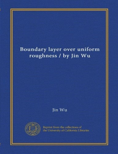 Boundary layer over uniform roughness / by Jin Wu