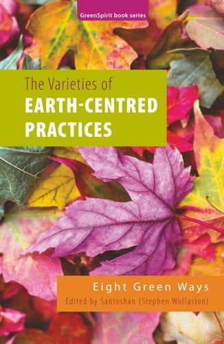 The Varieties of Earth-Centred Practices: Eight Green Ways: Eight Green Ways (GreenSpirit Book Series)