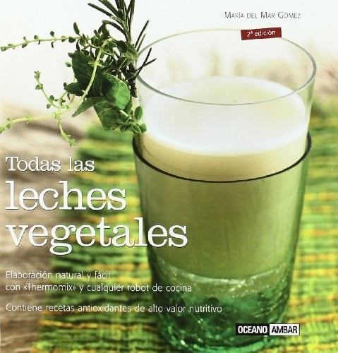 Todas las leches vegetales Contiene recetas antioxidantes de alto nutritivo