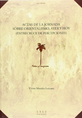 Actas de la Jornada sobre "Orientalismo, Ayer y Hoy" entrecruce de percepciones : Madrid, 12 de marzo de 2005